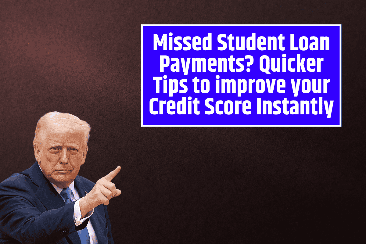 Missed Student Loan Payments? Quicker Tips to improve your Credit Score Instantly