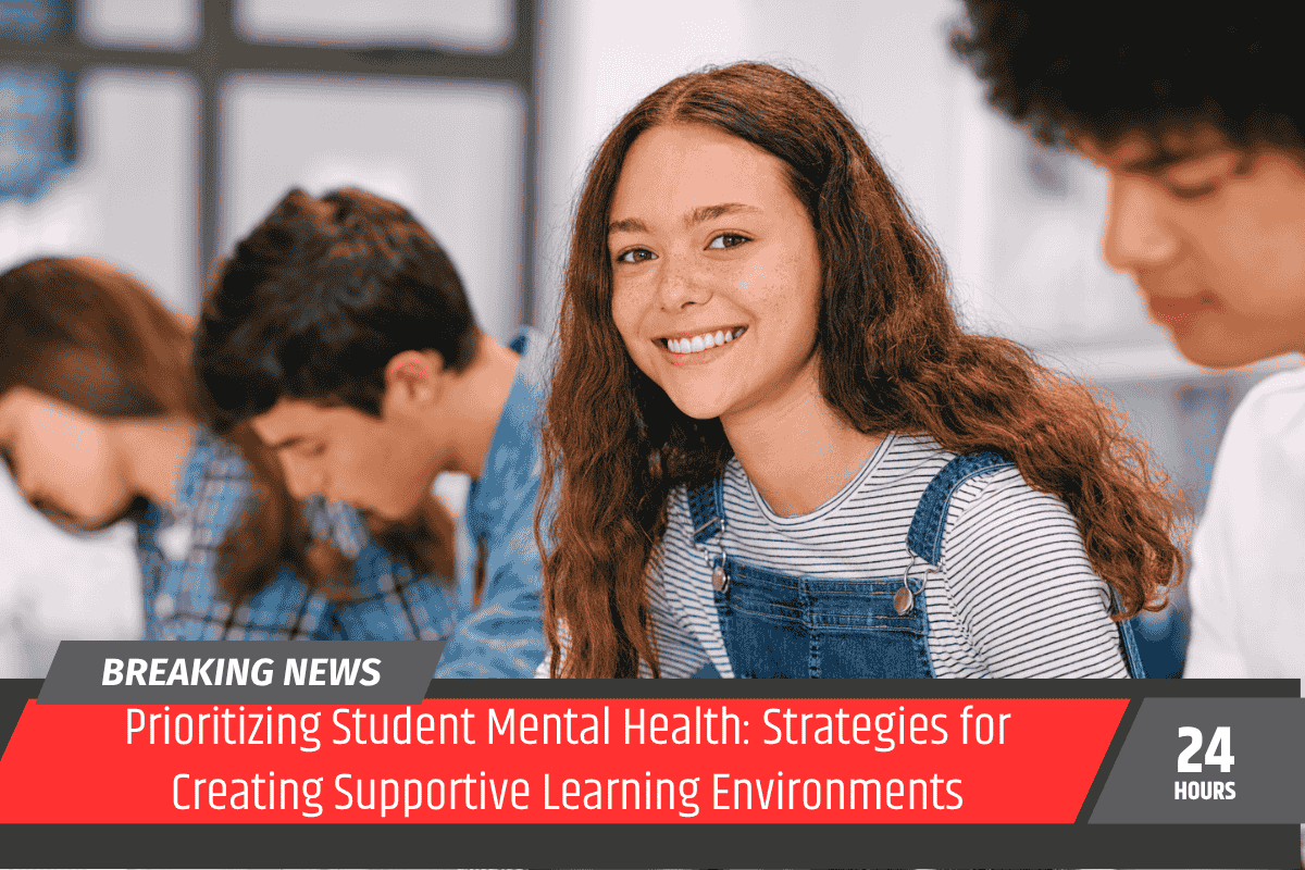 Prioritizing Student Mental Health: Strategies for Creating Supportive Learning Environments