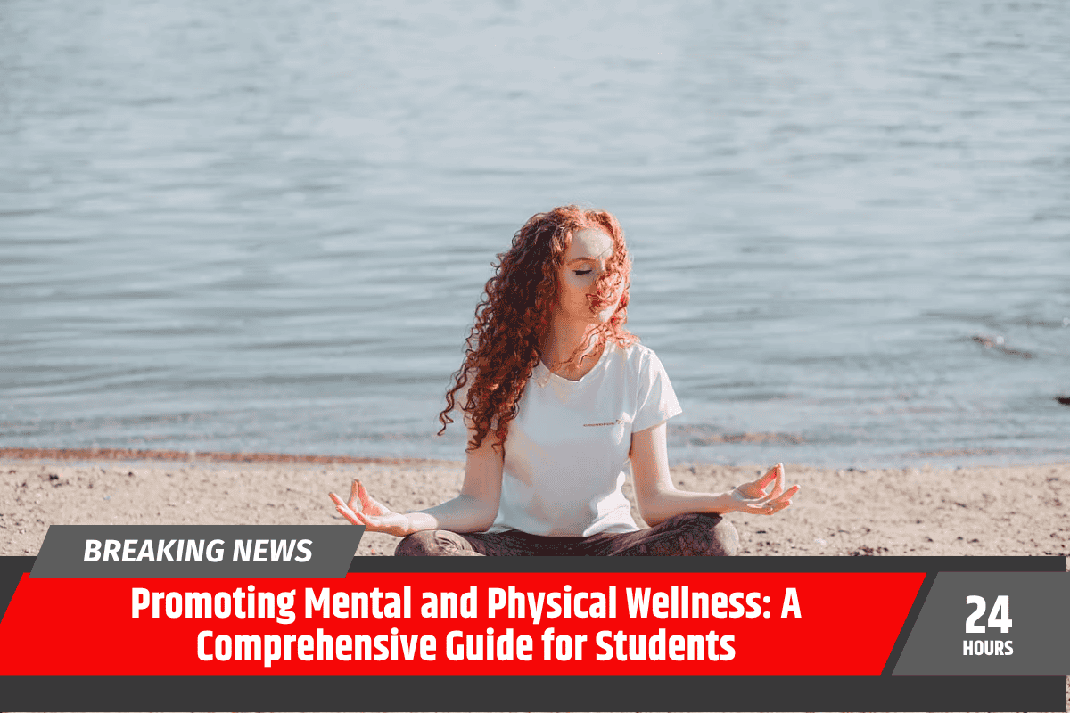 Promoting Mental and Physical Wellness: A Comprehensive Guide for Students